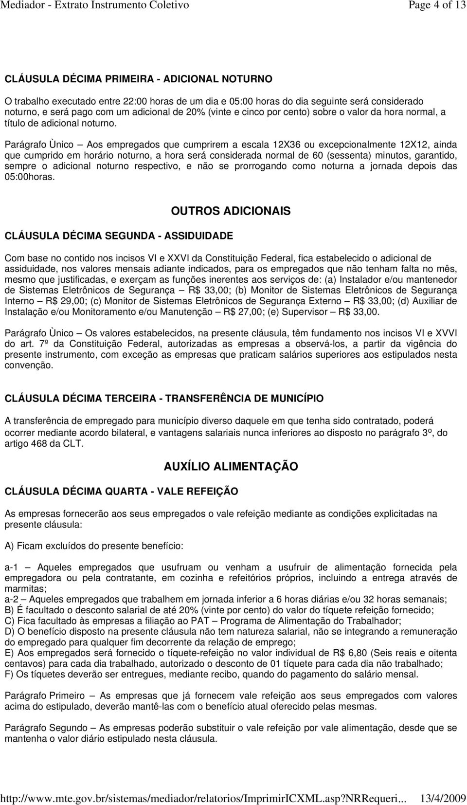 Parágrafo Ùnico Aos empregados que cumprirem a escala 12X36 ou excepcionalmente 12X12, ainda que cumprido em horário noturno, a hora será considerada normal de 60 (sessenta) minutos, garantido,