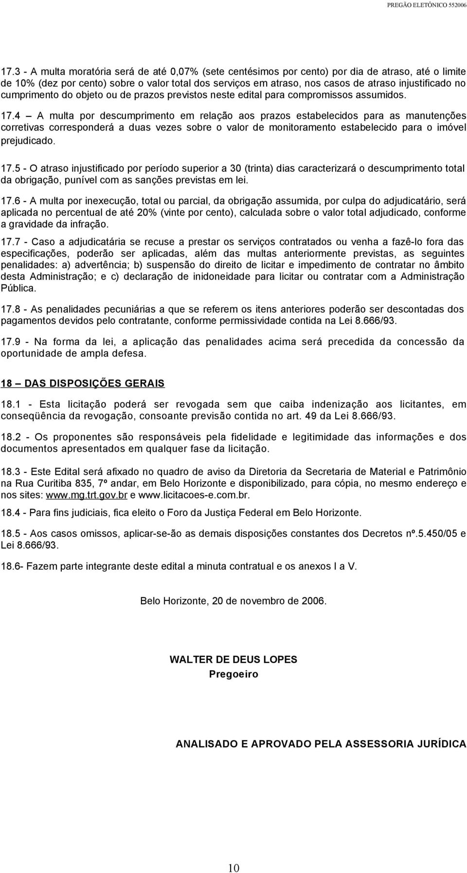 4 A multa por descumprimento em relação aos prazos estabelecidos para as manutenções corretivas corresponderá a duas vezes sobre o valor de monitoramento estabelecido para o imóvel prejudicado. 17.