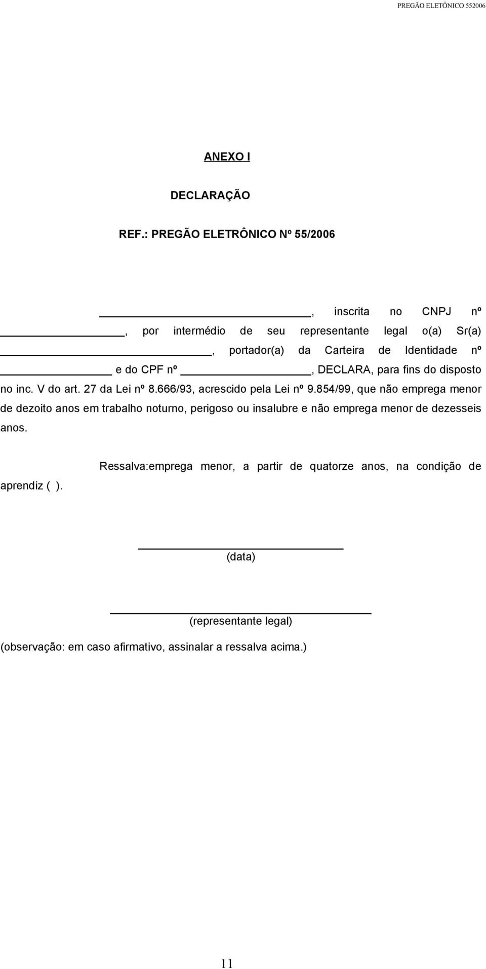 nº e do CPF nº, DECLARA, para fins do disposto no inc. V do art. 27 da Lei nº 8.666/93, acrescido pela Lei nº 9.