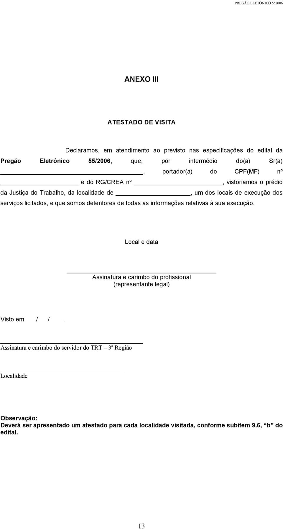 somos detentores de todas as informações relativas à sua execução. Local e data Assinatura e carimbo do profissional (representante legal) Visto em / /.