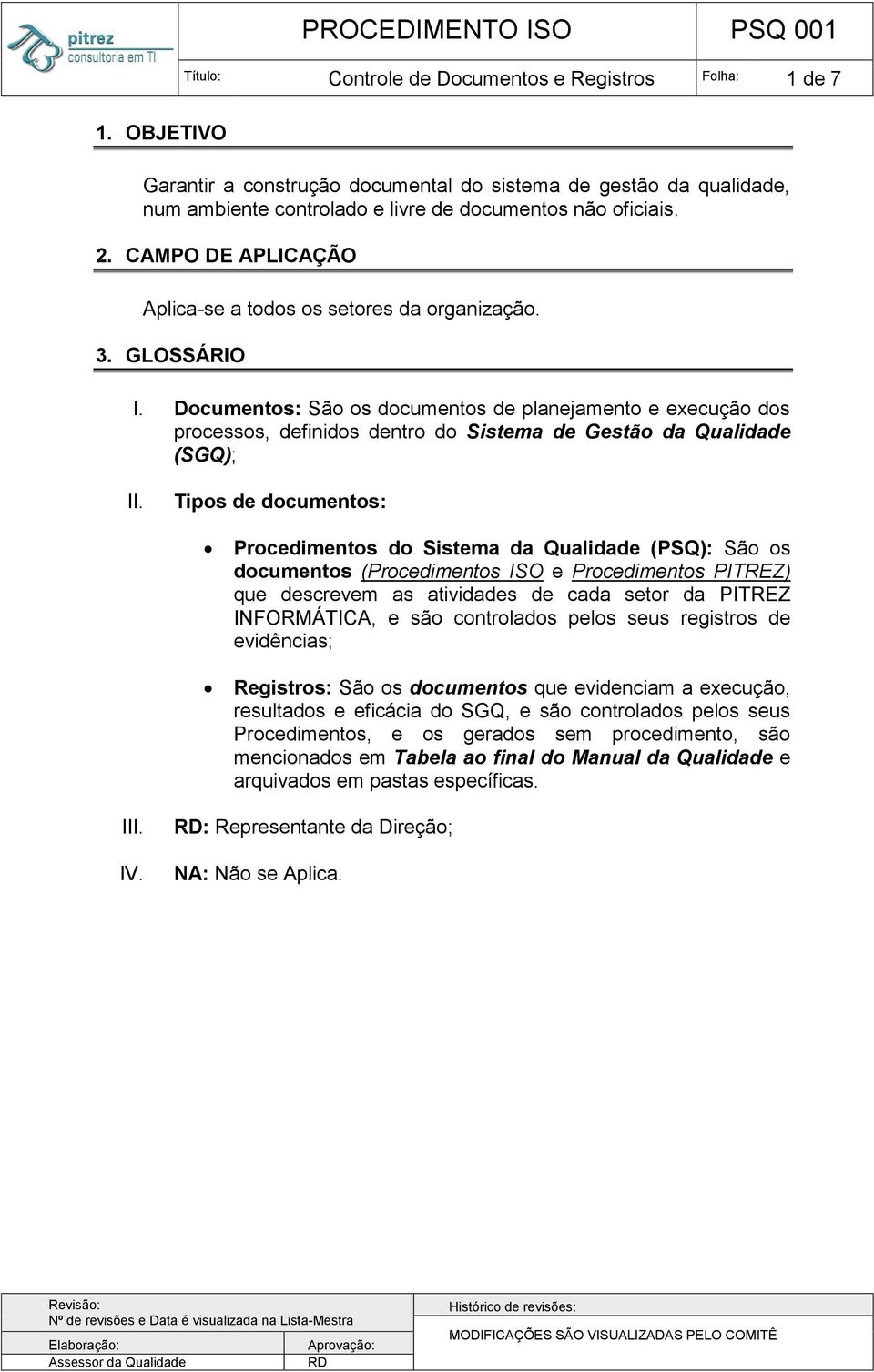 Documentos: São os documentos de planejamento e execução dos processos, definidos dentro do Sistema de Gestão da Qualidade (SGQ); II.