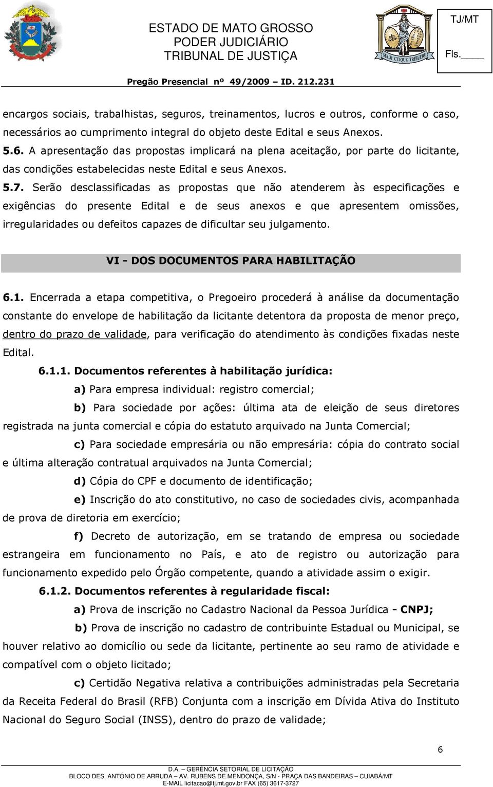 Serão desclassificadas as propostas que não atenderem às especificações e exigências do presente Edital e de seus anexos e que apresentem omissões, irregularidades ou defeitos capazes de dificultar