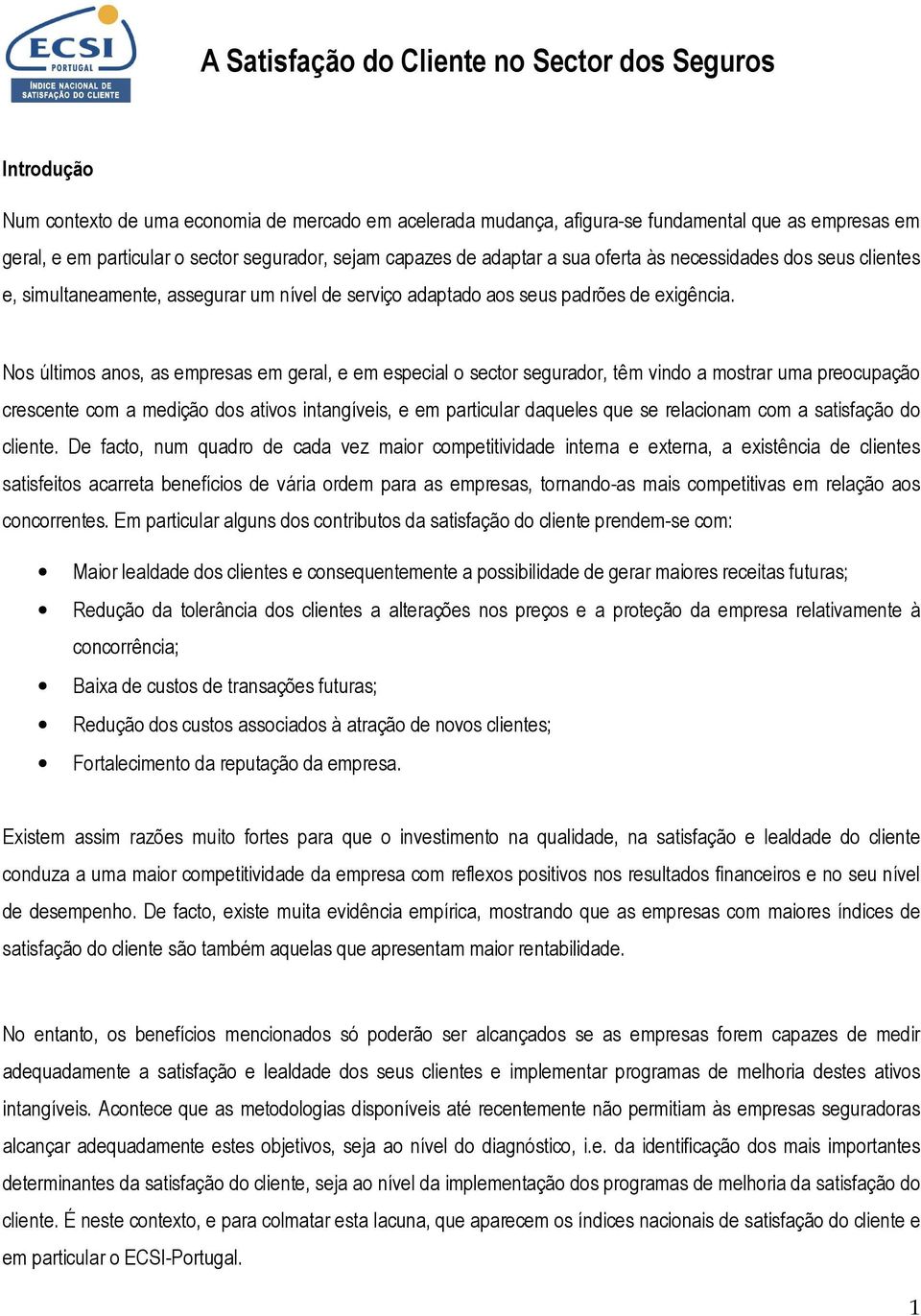 Nos últimos anos, as empresas em geral, e em especial o sector segurador, têm vindo a mostrar uma preocupação crescente com a medição dos ativos intangíveis, e em particular daqueles que se