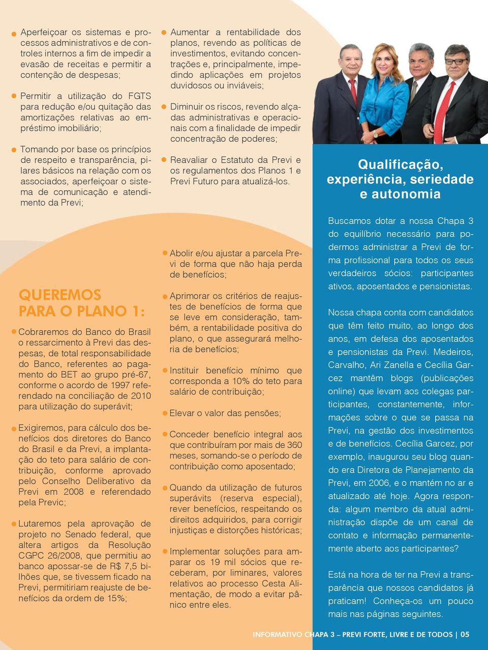 comunicação e atendimento da Previ; QUEREMOS PARA O PLANO 1: Cobraremos do Banco do Brasil o ressarcimento à Previ das despesas, de total responsabilidade do Banco, referentes ao pagamento do BET ao