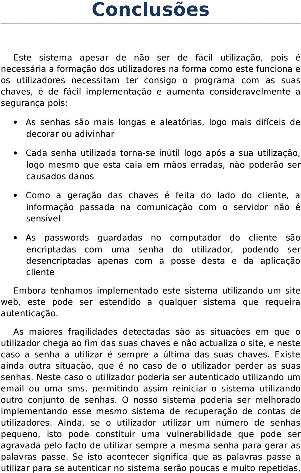 inútil logo após a sua utilização, logo mesmo que esta caia em mãos erradas, não poderão ser causados danos Como a geração das chaves é feita do lado do cliente, a informação passada na comunicação