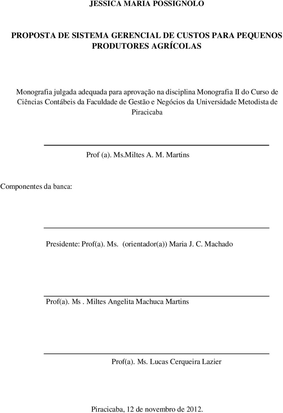 Metodista de Piracicaba Prof (a). Ms.Miltes A. M. Martins Componentes da banca: Presidente: Prof(a). Ms. (orientador(a)) Maria J.