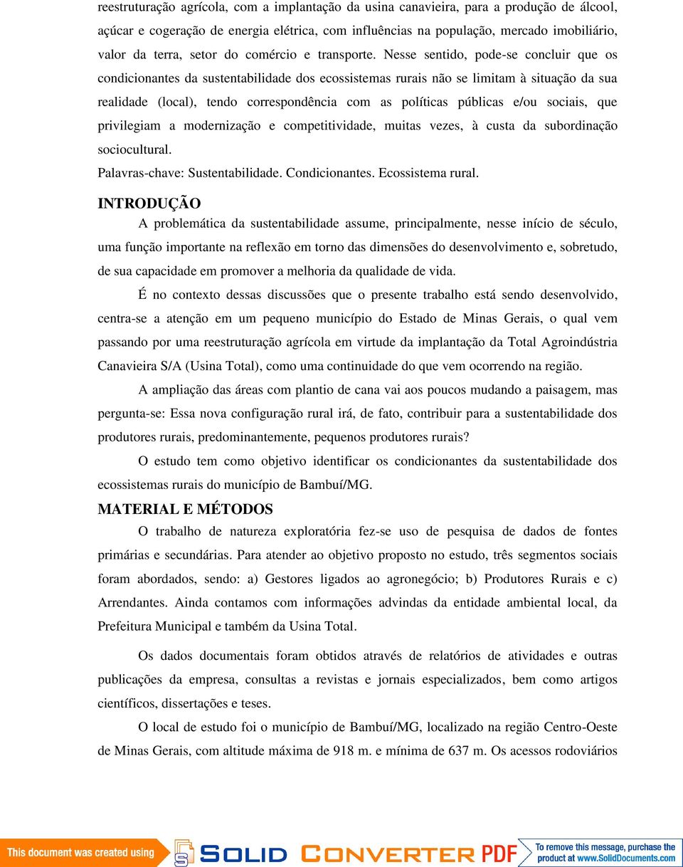 Nesse sentido, pode-se concluir que os condicionantes da sustentabilidade dos ecossistemas rurais não se limitam à situação da sua realidade (local), tendo correspondência com as políticas públicas