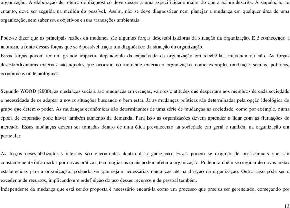 Pode-se dizer que as principais razões da mudança são algumas forças desestabilizadoras da situação da organização.