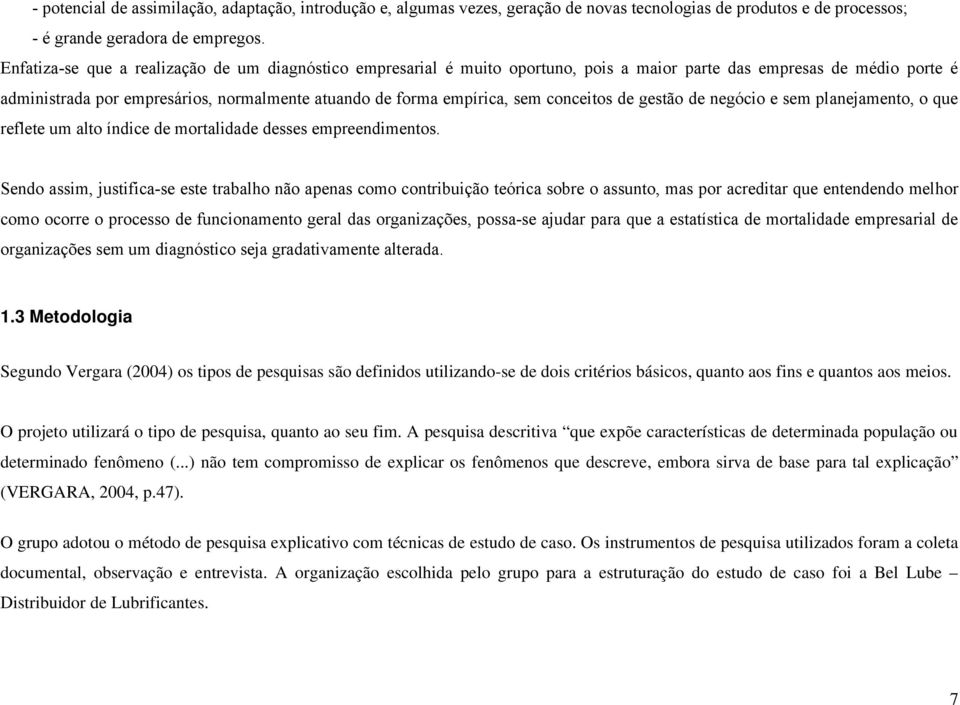 conceitos de gestão de negócio e sem planejamento, o que reflete um alto índice de mortalidade desses empreendimentos.