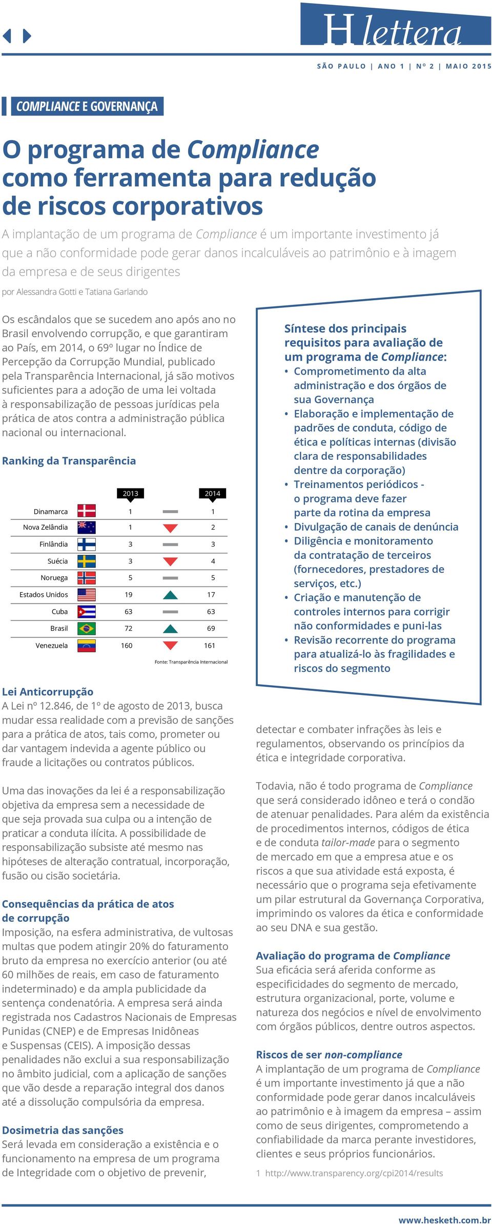 corrupção, e que garantiram ao País, em 2014, o 69º lugar no Índice de Percepção da Corrupção Mundial, publicado pela Transparência Internacional, já são motivos suficientes para a adoção de uma lei