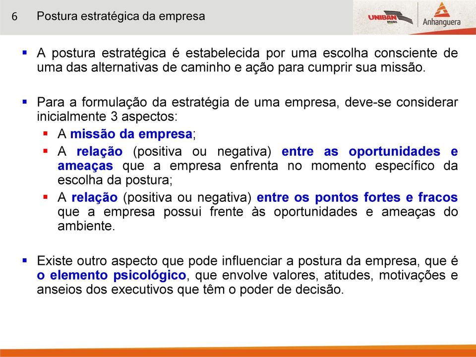 a empresa enfrenta no momento específico da escolha da postura; A relação (positiva ou negativa) entre os pontos fortes e fracos que a empresa possui frente às oportunidades e