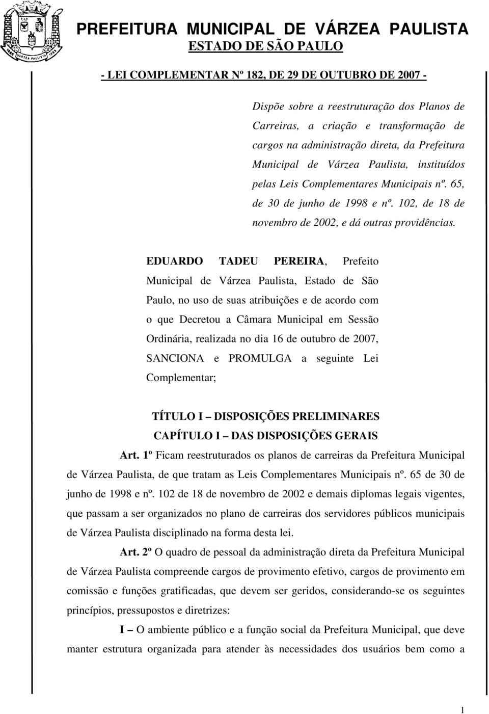 EDUARDO TADEU PEREIRA, Prefeito Municipal de Várzea Paulista, Estado de São Paulo, no uso de suas atribuições e de acordo com o que Decretou a Câmara Municipal em Sessão Ordinária, realizada no dia