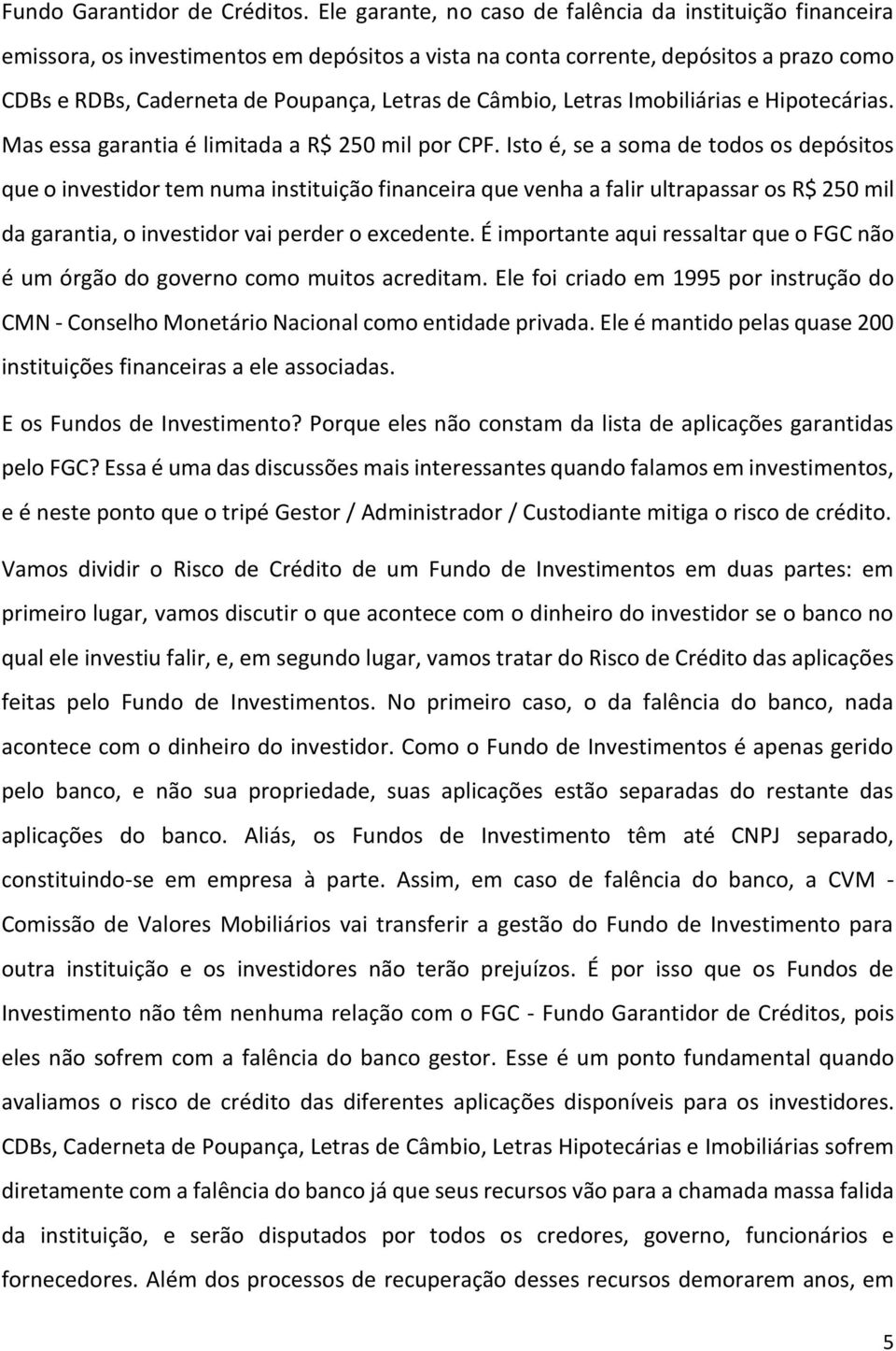 Câmbio, Letras Imobiliárias e Hipotecárias. Mas essa garantia é limitada a R$ 250 mil por CPF.