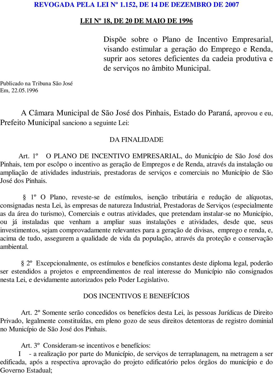 no âmbito Municipal. A Câmara Municipal de São José dos Pinhais, Estado do Paraná, aprovou e eu, Prefeito Municipal sanciono a seguinte Lei: DA FINALIDADE Art.