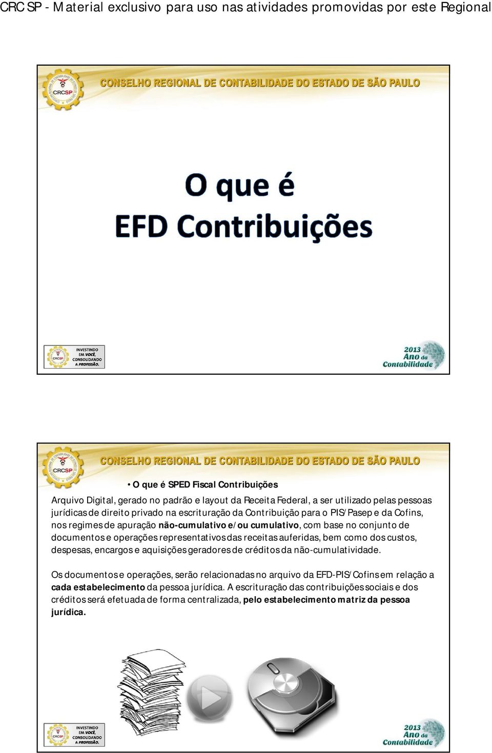 encargos e aquisições geradores de créditos da não-cumulatividade. Os documentos e operações, serão relacionadas no arquivo da EFD-PIS/Cofins em relação a cada estabelecimento da pessoa jurídica.