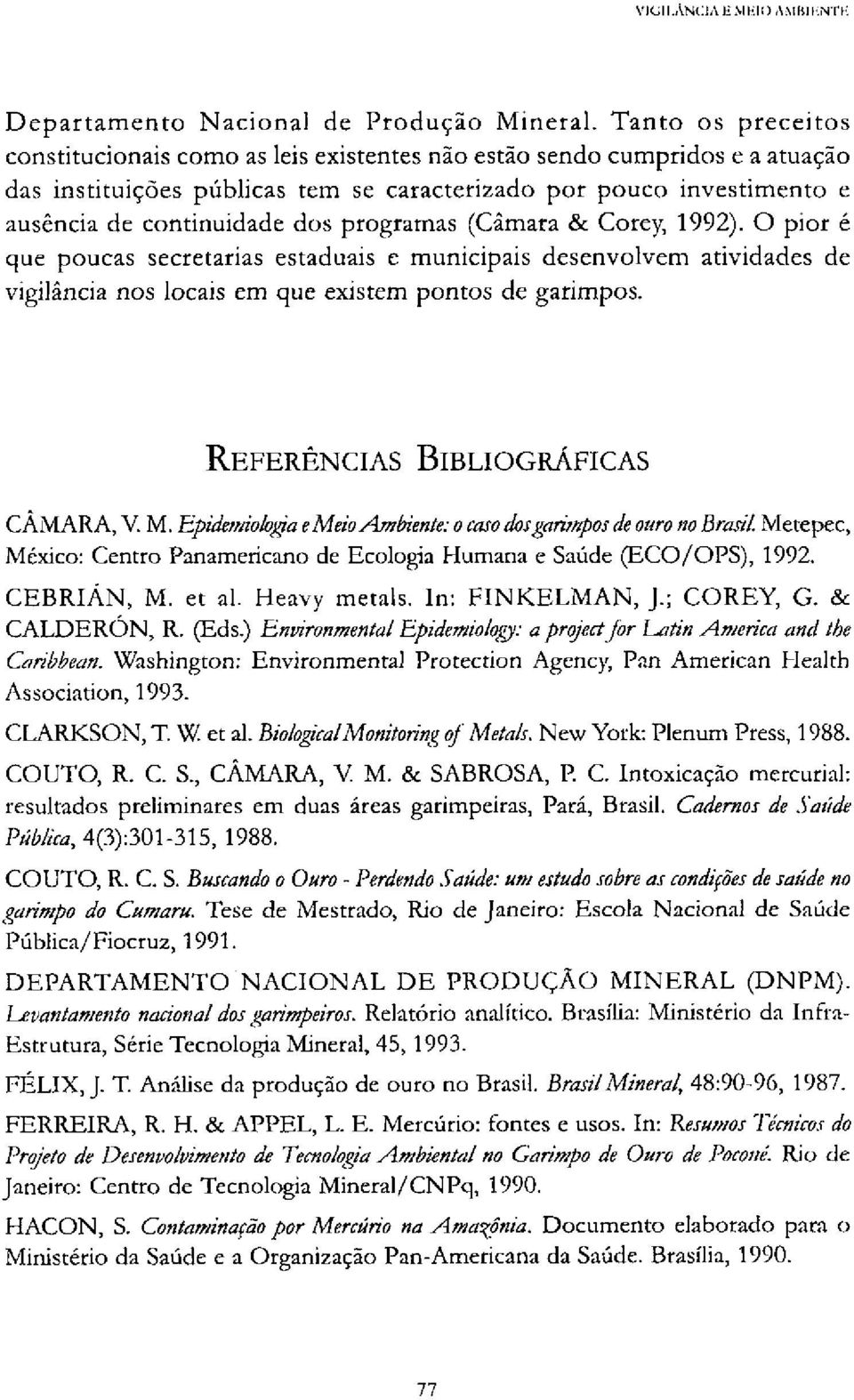 programas (Câmara & Corey, 1992). O pior é que poucas secretarias estaduais e municipais desenvolvem atividades de vigilância nos locais em que existem pontos de garimpos.