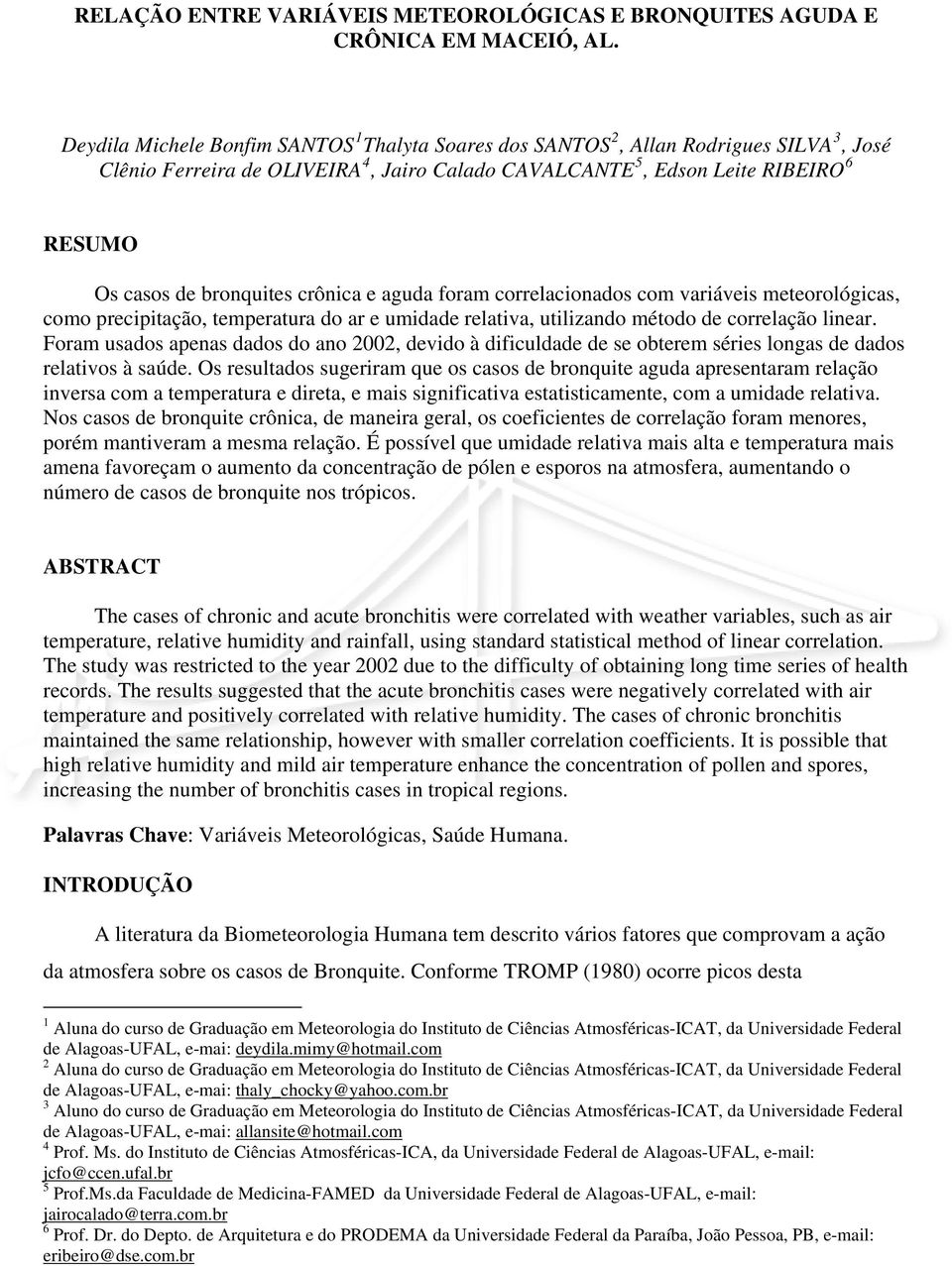 bronquites crônica e aguda foram correlacionados com variáveis meteorológicas, como precipitação, temperatura do ar e umidade relativa, utilizando método de correlação linear.