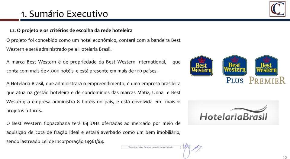 que A Hotelaria Brasil, que administrará o empreendimento, é uma empresa brasileira que atua na gestão hoteleira e de condomínios das marcas Matiz, Unna e Best Western; a empresa administra 8 hotéis