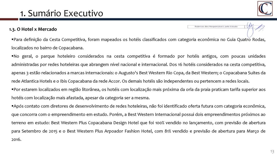 No geral, o parque hoteleiro considerados na cesta competitiva é formado por hotéis antigos, com poucas unidades administradas por redes hoteleiras que abrangem nível nacional e internacional.