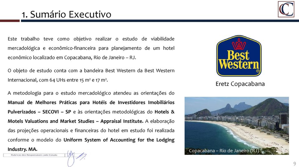 A metodologia para o estudo mercadológico atendeu as orientações do Manual de Melhores Práticas para Hotéis de Investidores Imobiliários Pulverizados SECOVI SP e às orientações metodológicas do