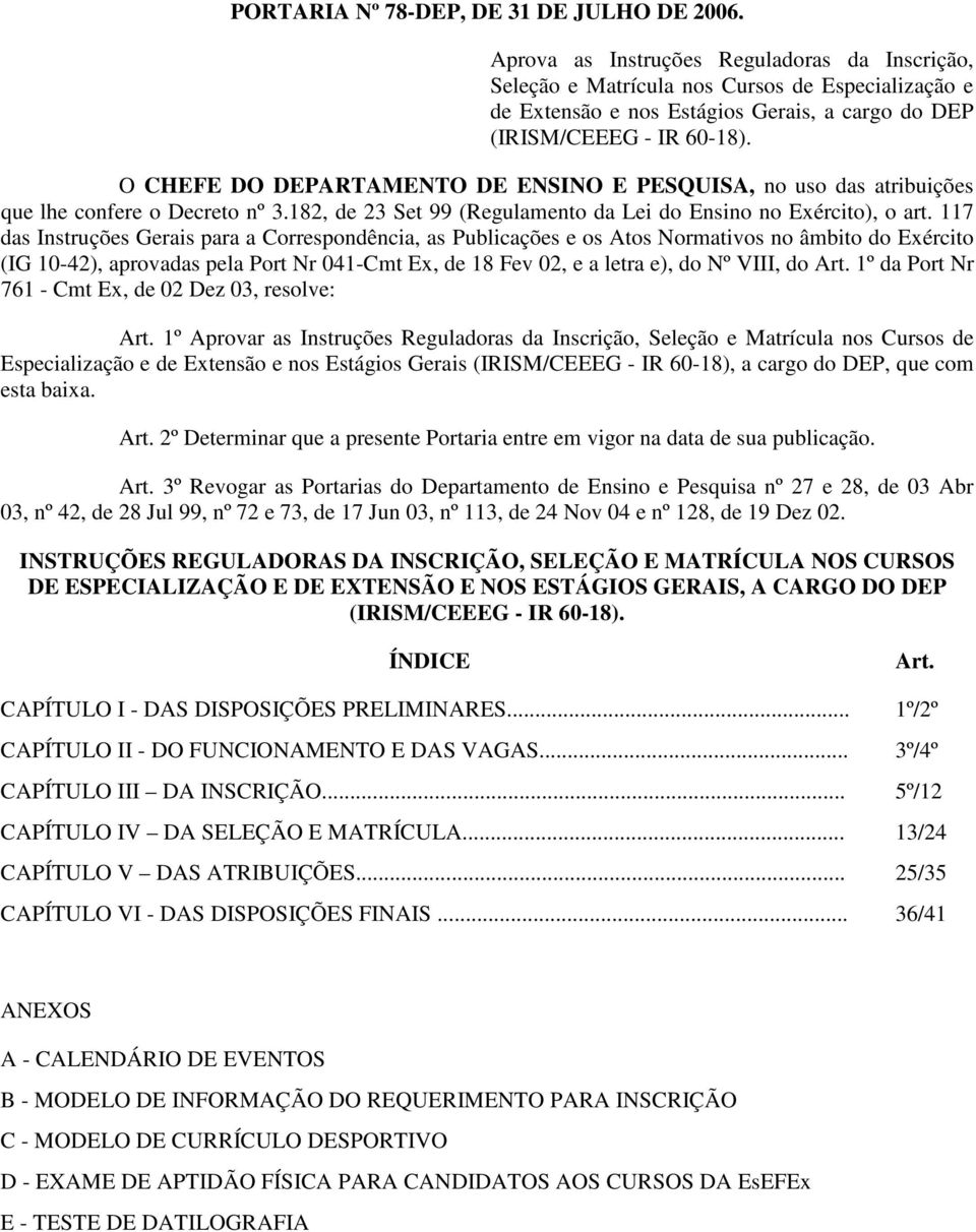 O CHEFE DO DEPARTAMENTO DE ENSINO E PESQUISA, no uso das atribuições que lhe confere o Decreto nº 3.182, de 23 Set 99 (Regulamento da Lei do Ensino no Exército), o art.