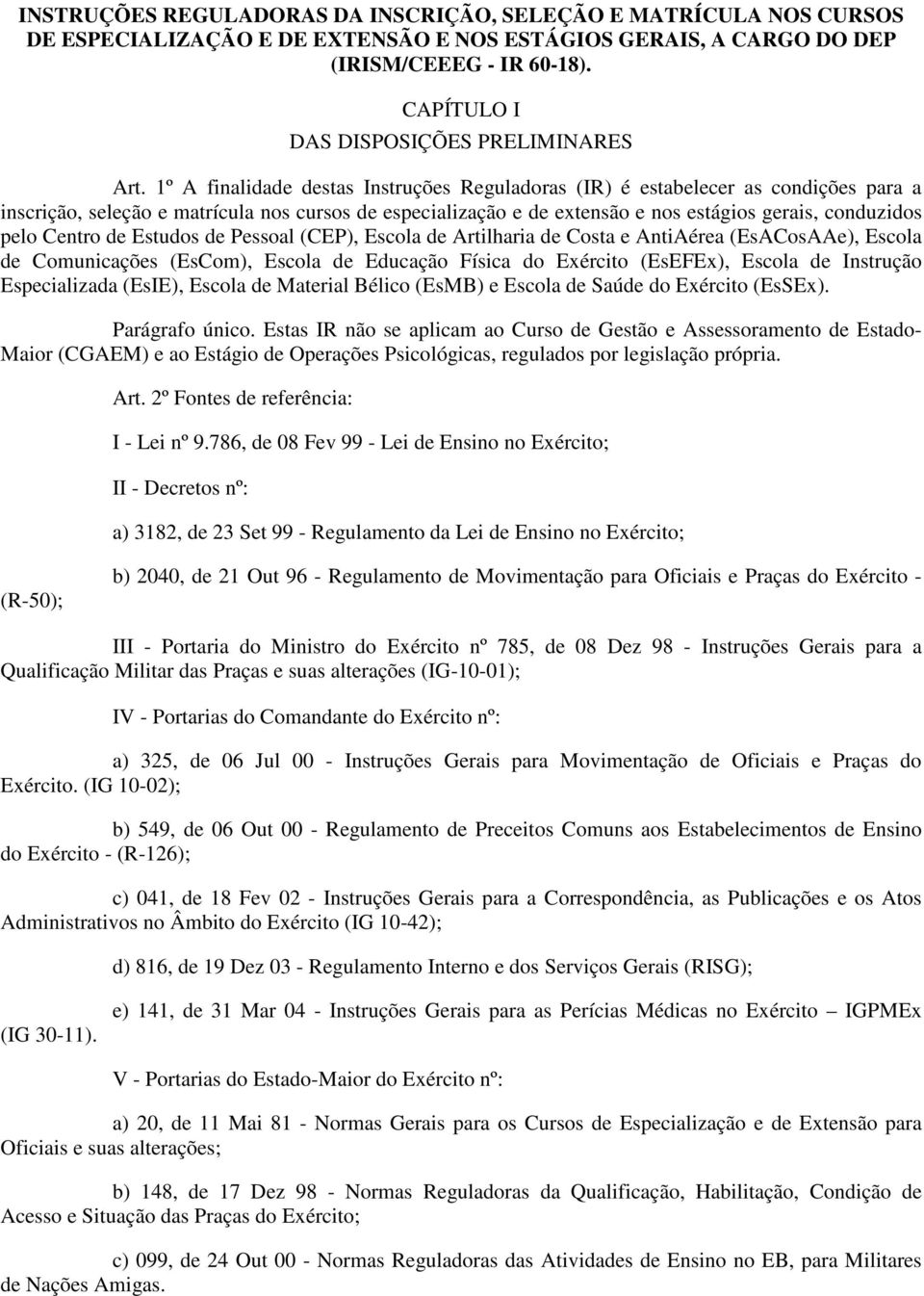 1º A finalidade destas Instruções Reguladoras (IR) é estabelecer as condições para a inscrição, seleção e matrícula nos cursos de especialização e de extensão e nos estágios gerais, conduzidos pelo