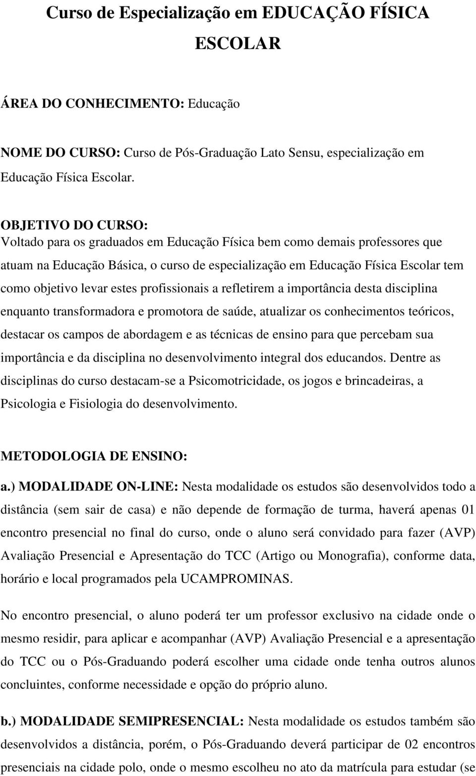 estes profissionais a refletirem a importância desta disciplina enquanto transformadora e promotora de saúde, atualizar os conhecimentos teóricos, destacar os campos de abordagem e as técnicas de