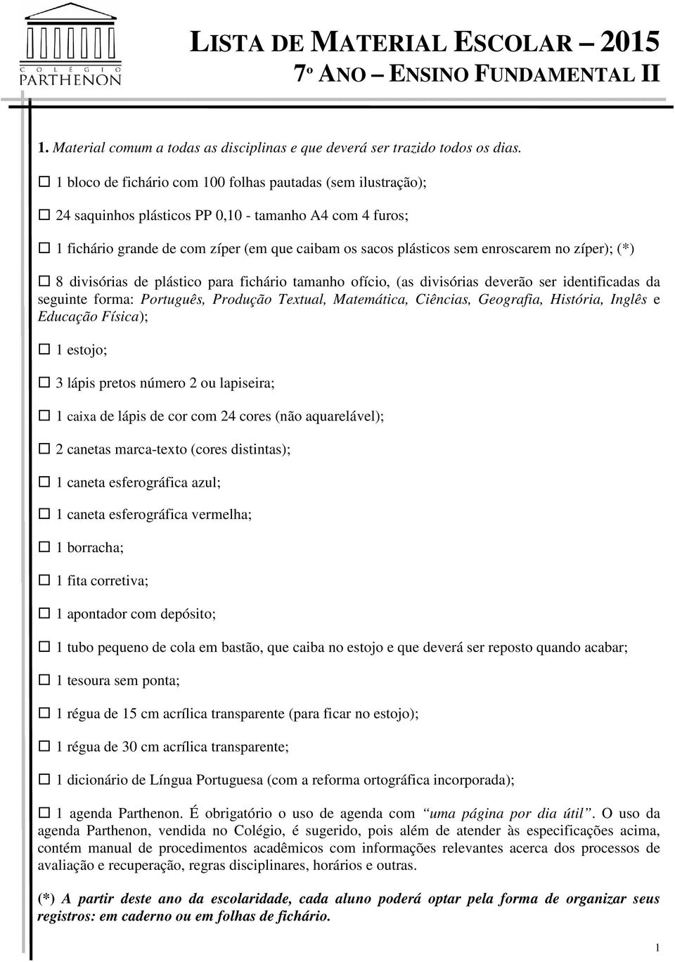 no zíper); (*) 8 divisórias de plástico para fichário tamanho ofício, (as divisórias deverão ser identificadas da seguinte forma: Português, Produção Textual, Matemática, Ciências, Geografia,