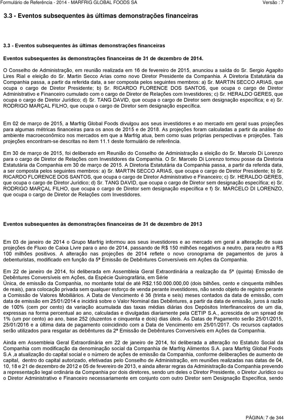 O Conselho de Administração, em reunião realizada em 16 de fevereiro de 2015, anunciou a saída do Sr. Sergio Agapito Lires Rial e eleição do Sr.