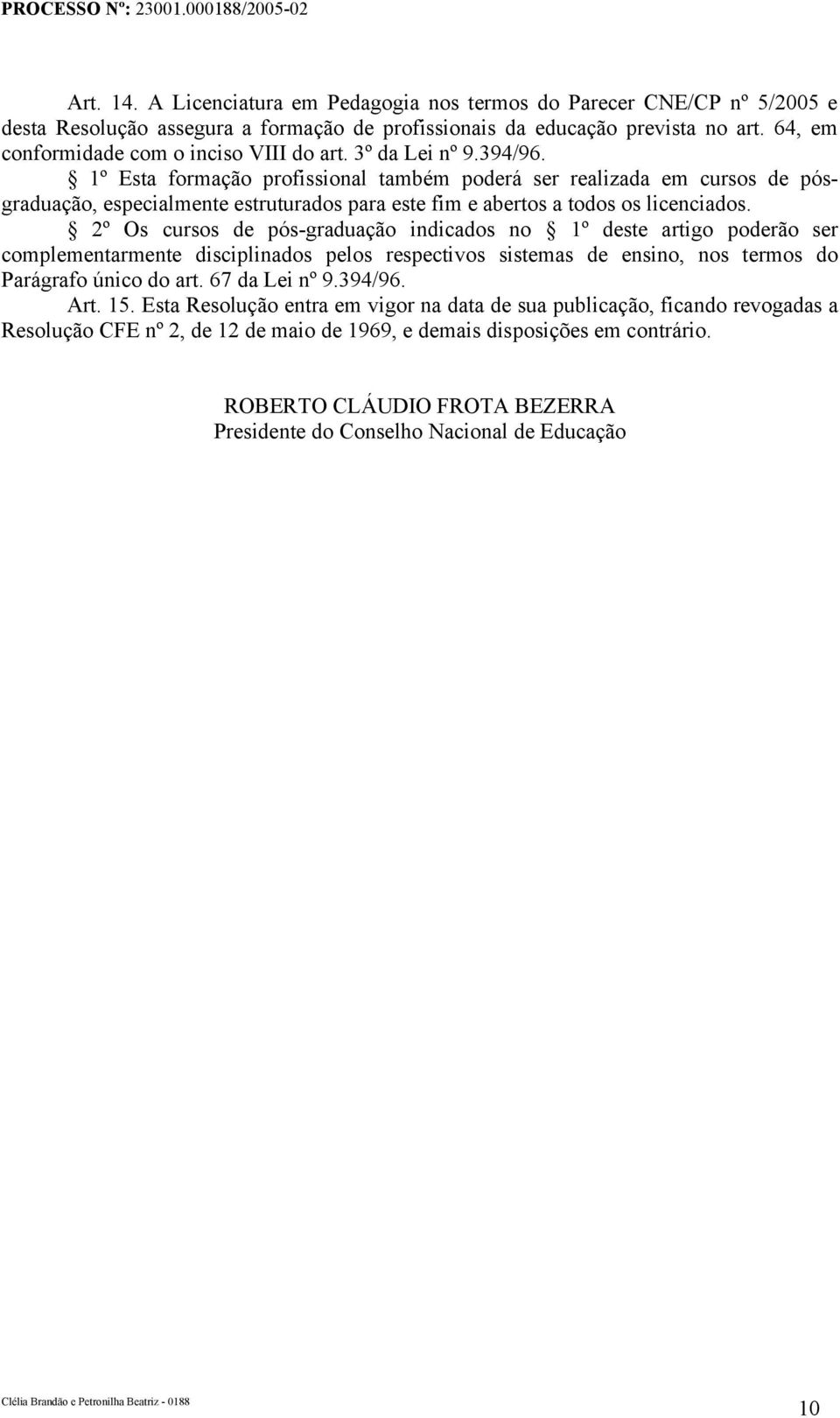 1º Esta formação profissional também poderá ser realizada em cursos de pósgraduação, especialmente estruturados para este fim e abertos a todos os licenciados.