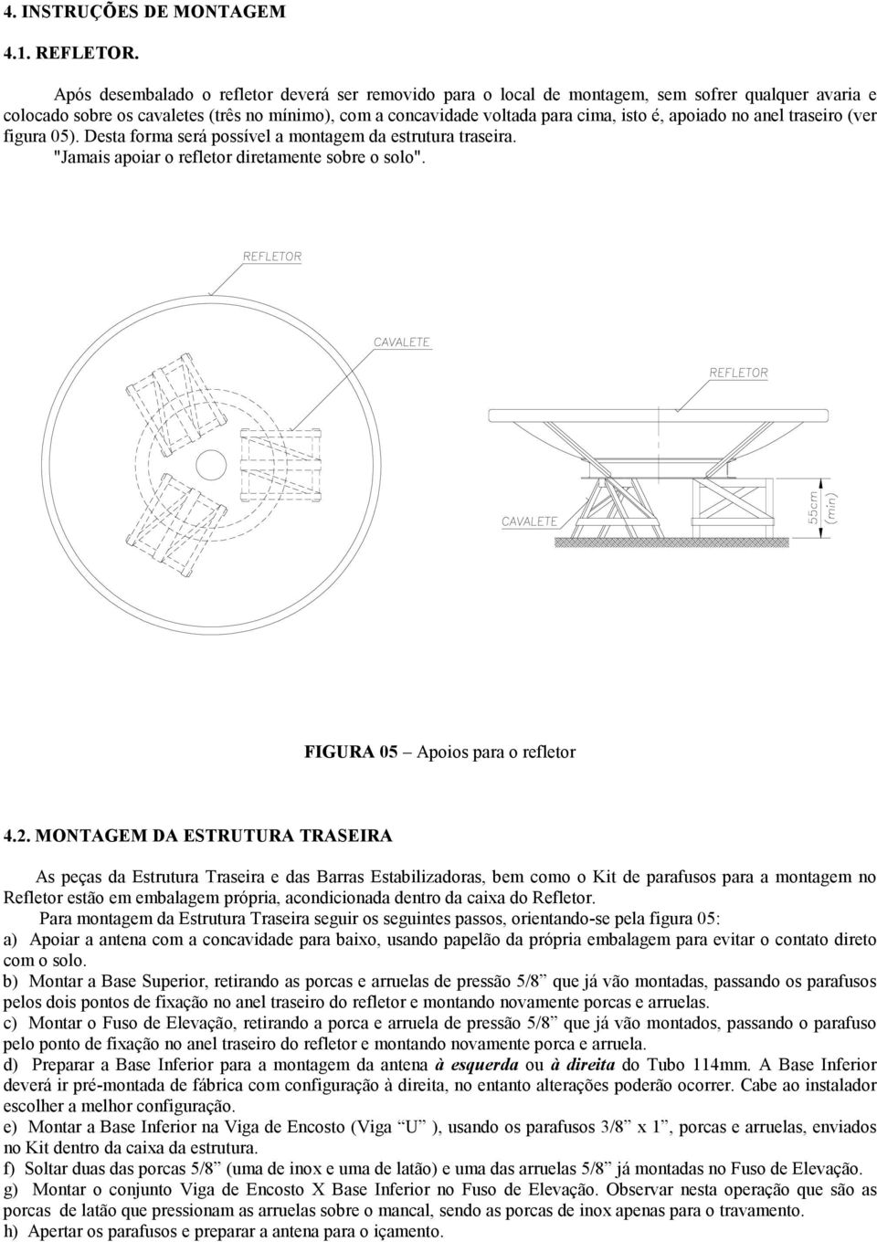 apoiado no anel traseiro (ver figura 05). Desta forma será possível a montagem da estrutura traseira. "Jamais apoiar o refletor diretamente sobre o solo". FIGURA 05 Apoios para o refletor 4.2.
