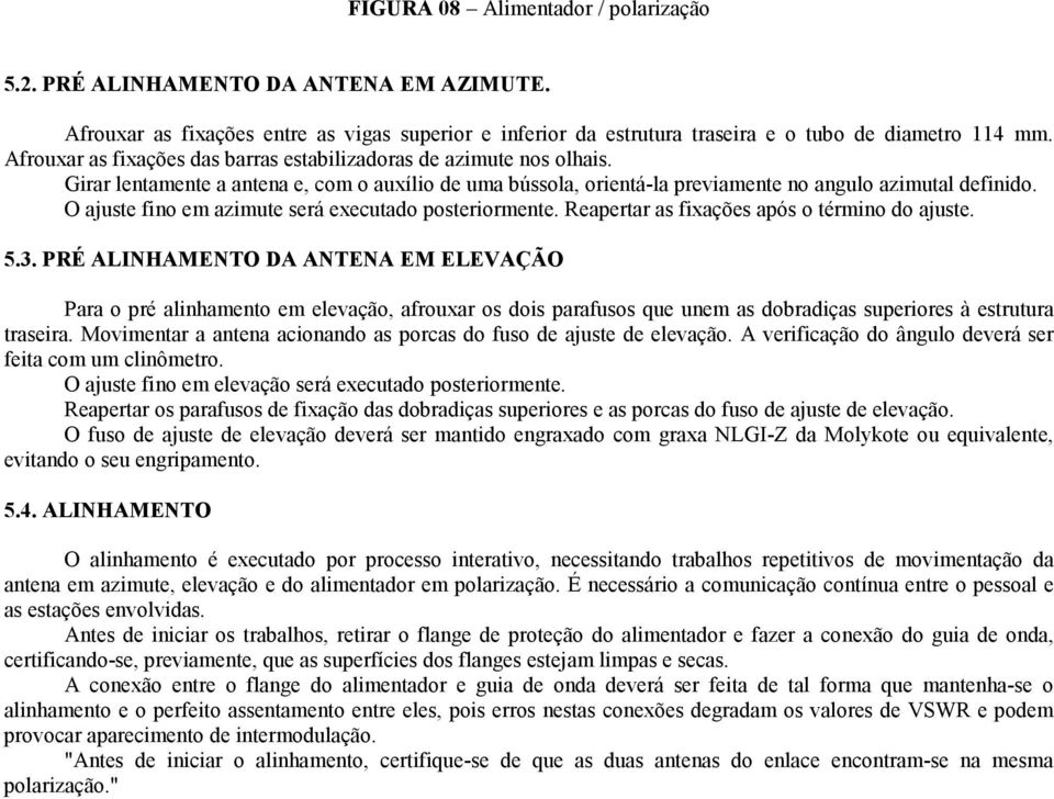 O ajuste fino em azimute será executado posteriormente. Reapertar as fixações após o término do ajuste. 5.3.