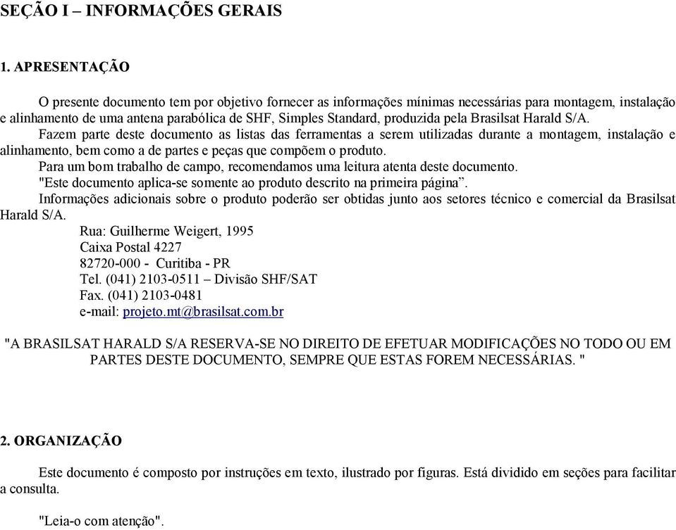 pela Brasilsat Harald S/A. Fazem parte deste documento as listas das ferramentas a serem utilizadas durante a montagem, instalação e alinhamento, bem como a de partes e peças que compõem o produto.