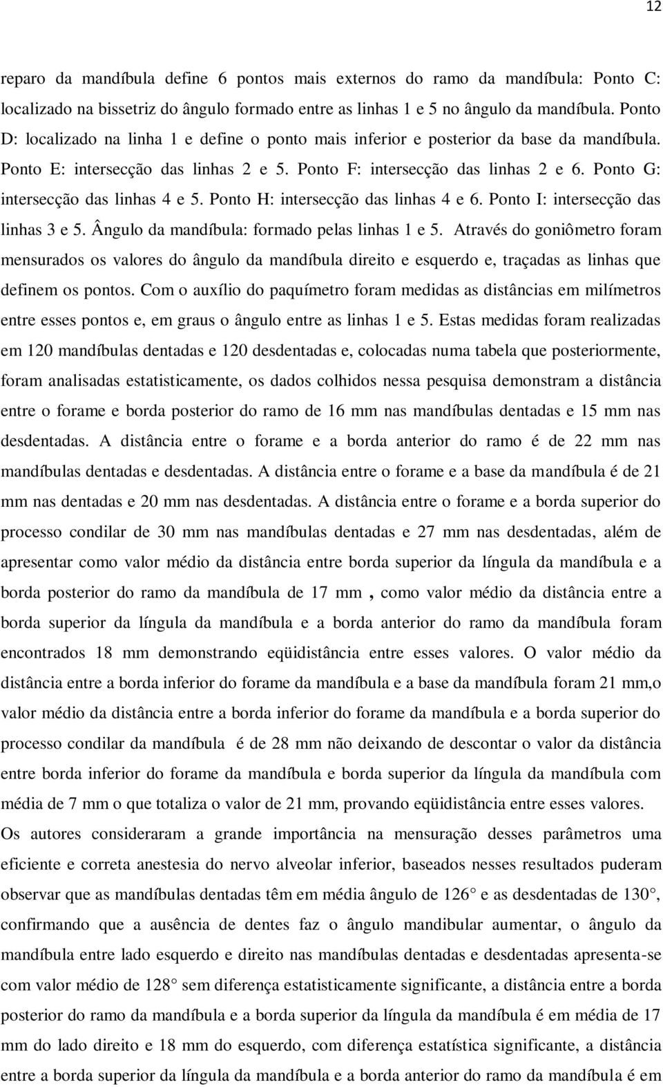 Ponto G: intersecção das linhas 4 e 5. Ponto H: intersecção das linhas 4 e 6. Ponto I: intersecção das linhas 3 e 5. Ângulo da mandíbula: formado pelas linhas 1 e 5.