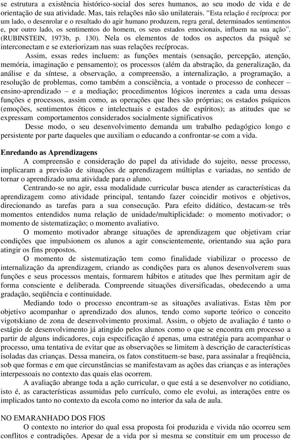 (RUBINSTEIN, 1973b, p. 130). Nla os lmntos d to os aspctos da psiquê s intrconctam s xtriorizam nas suas rlaçõs rcíprocas.