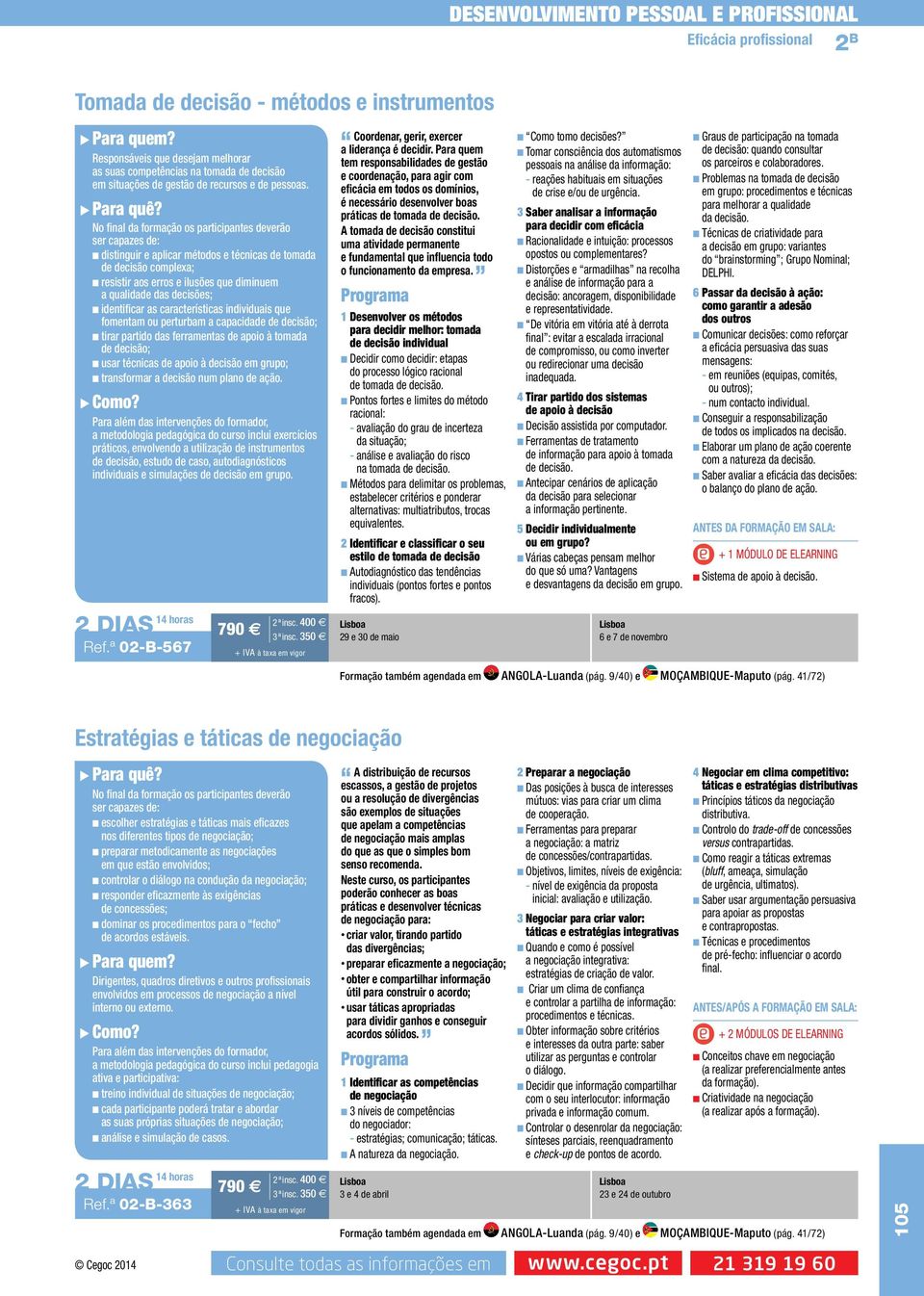 decisões; n identificar as características individuais que fomentam ou perturbam a capacidade de decisão; n tirar partido das ferramentas de apoio à tomada de decisão; n usar técnicas de apoio à