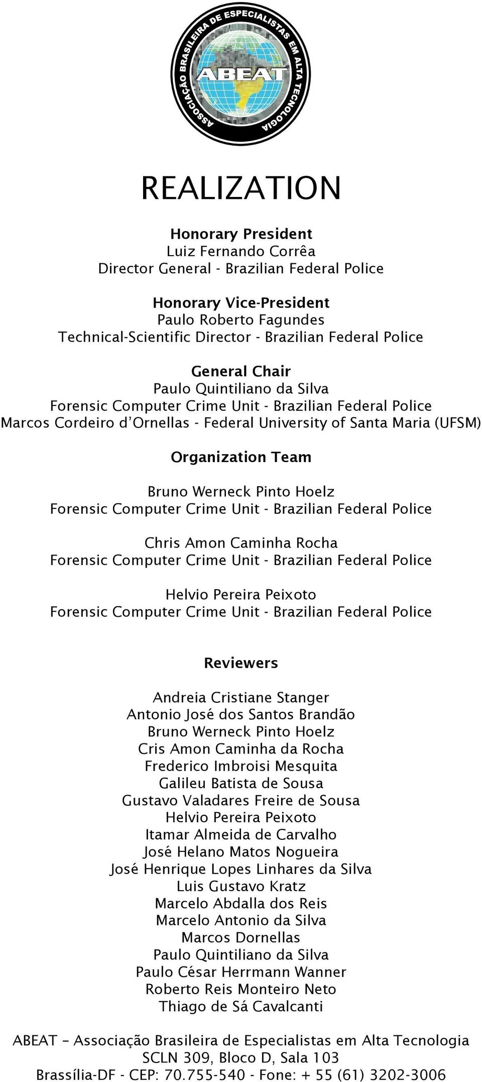 Pinto Hoelz Forensic Computer Crime Unit - Brazilian Federal Police Chris Amon Caminha Rocha Forensic Computer Crime Unit - Brazilian Federal Police Helvio Pereira Peixoto Forensic Computer Crime