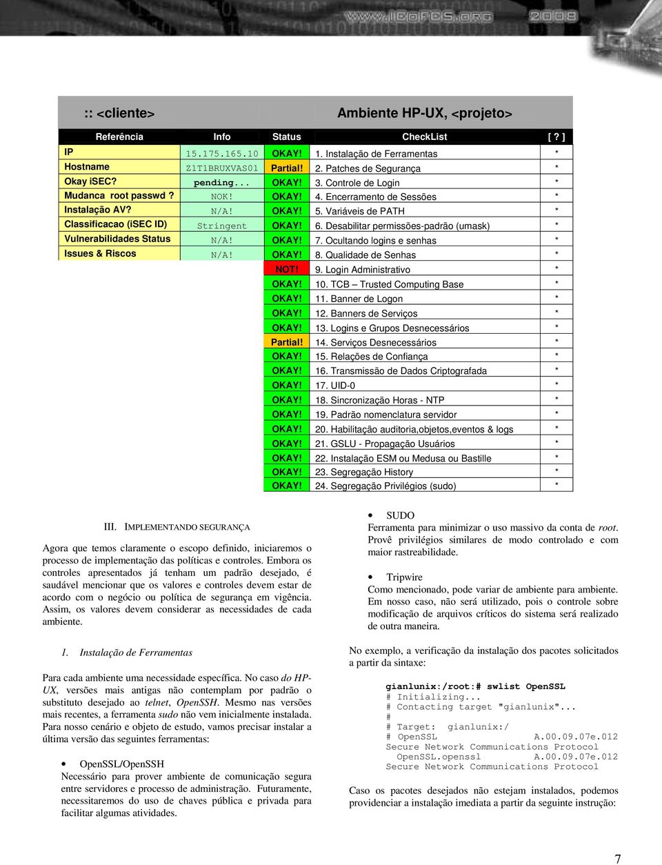 Desabilitar permissões-padrão (umask) * Vulnerabilidades Status N/A! OKAY! 7. Ocultando logins e senhas * Issues & Riscos N/A! OKAY! 8. Qualidade de Senhas * NOT! 9. Login Administrativo * OKAY! 10.