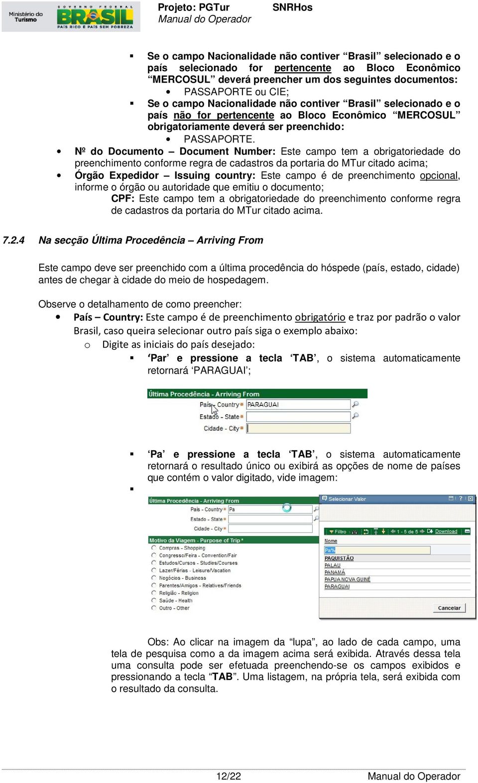 Nº do Documento Document Number: Este campo tem a obrigatoriedade do preenchimento conforme regra de cadastros da portaria do MTur citado acima; Órgão Expedidor Issuing country: Este campo é de