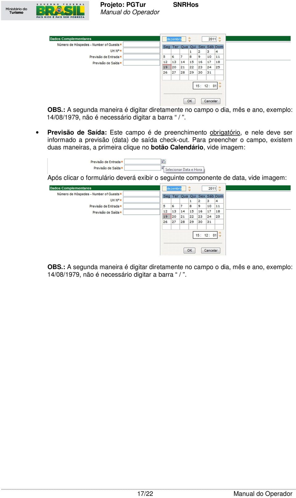 Para preencher o campo, existem duas maneiras, a primeira clique no botão Calendário, vide imagem: Após clicar o formulário deverá exibir o