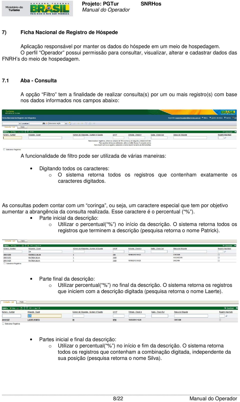 1 Aba - Consulta A opção Filtro tem a finalidade de realizar consulta(s) por um ou mais registro(s) com base nos dados informados nos campos abaixo: A funcionalidade de filtro pode ser utilizada de