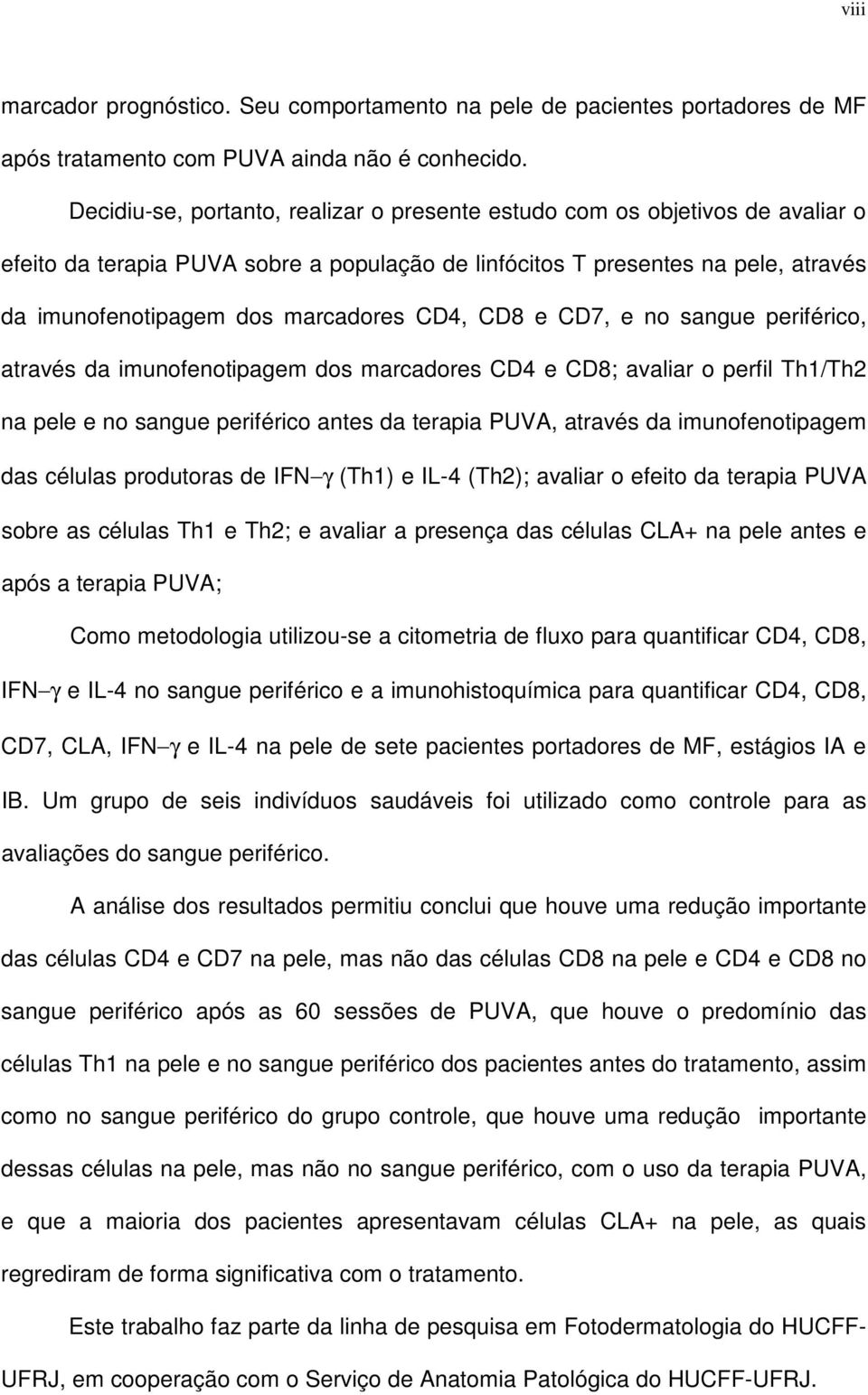 CD4, CD8 e CD7, e no sangue periférico, através da imunofenotipagem dos marcadores CD4 e CD8; avaliar o perfil Th1/Th2 na pele e no sangue periférico antes da terapia PUVA, através da