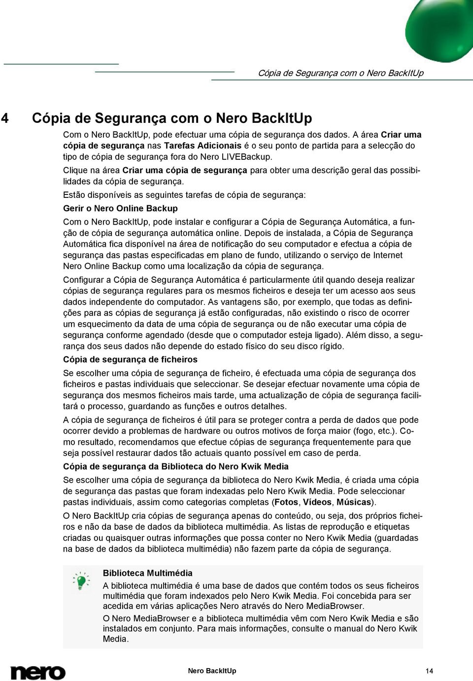 Clique na área Criar uma cópia de segurança para obter uma descrição geral das possibilidades da cópia de segurança.