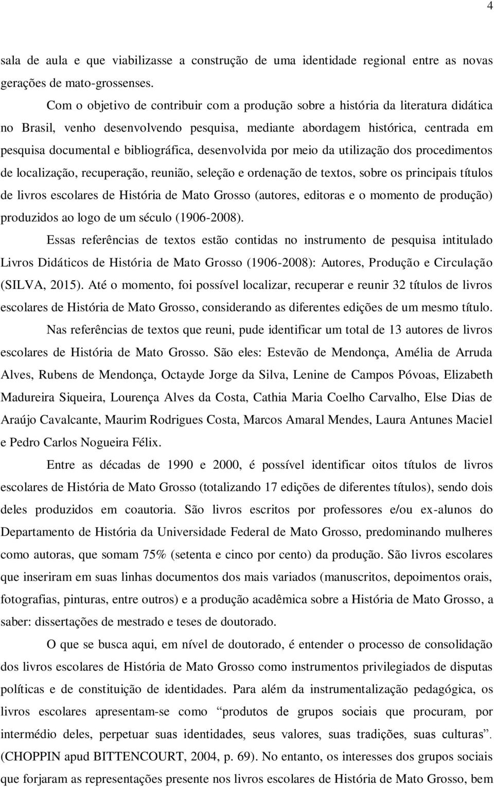 bibliográfica, desenvolvida por meio da utilização dos procedimentos de localização, recuperação, reunião, seleção e ordenação de textos, sobre os principais títulos de livros escolares de História