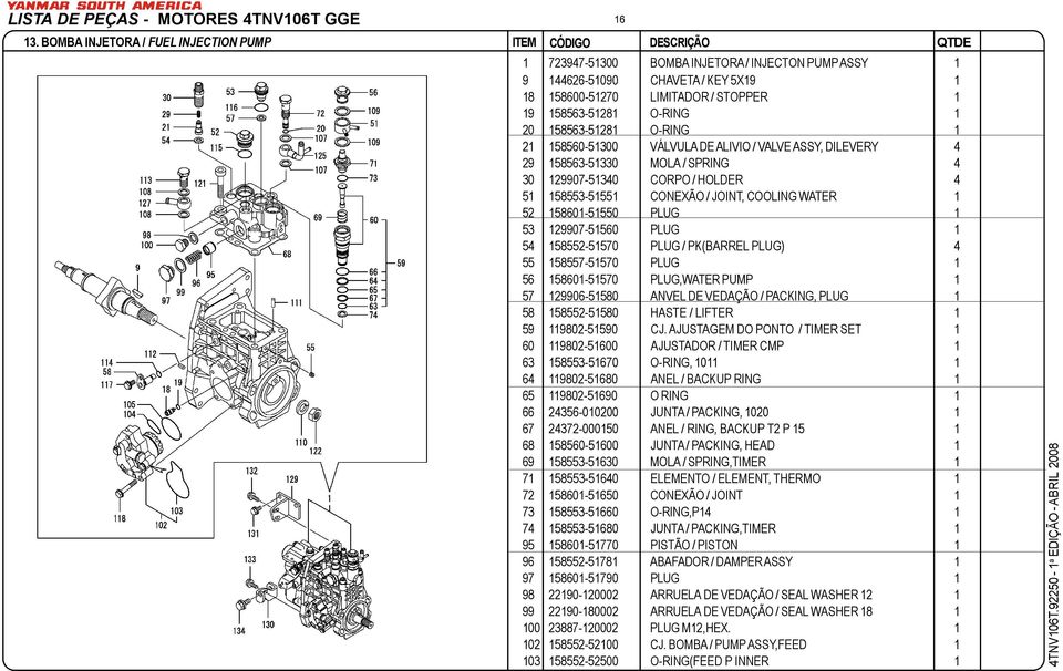 158563-51281 O-RING 1 21 158560-51300 VÁLVULA DE ALIVIO / VALVE ASSY, DILEVERY 4 29 158563-51330 MOLA / SPRING 4 30 129907-51340 CORPO / HOLDER 4 51 158553-51551 CONEXÃO / JOINT, COOLING WATER 1 52