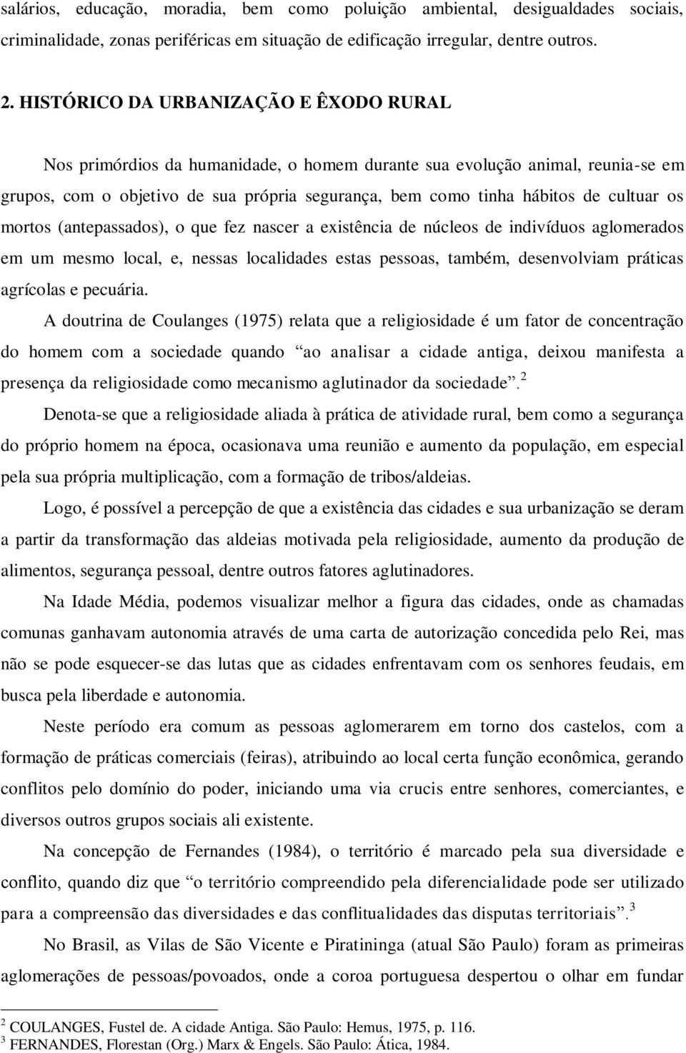 cultuar os mortos (antepassados), o que fez nascer a existência de núcleos de indivíduos aglomerados em um mesmo local, e, nessas localidades estas pessoas, também, desenvolviam práticas agrícolas e