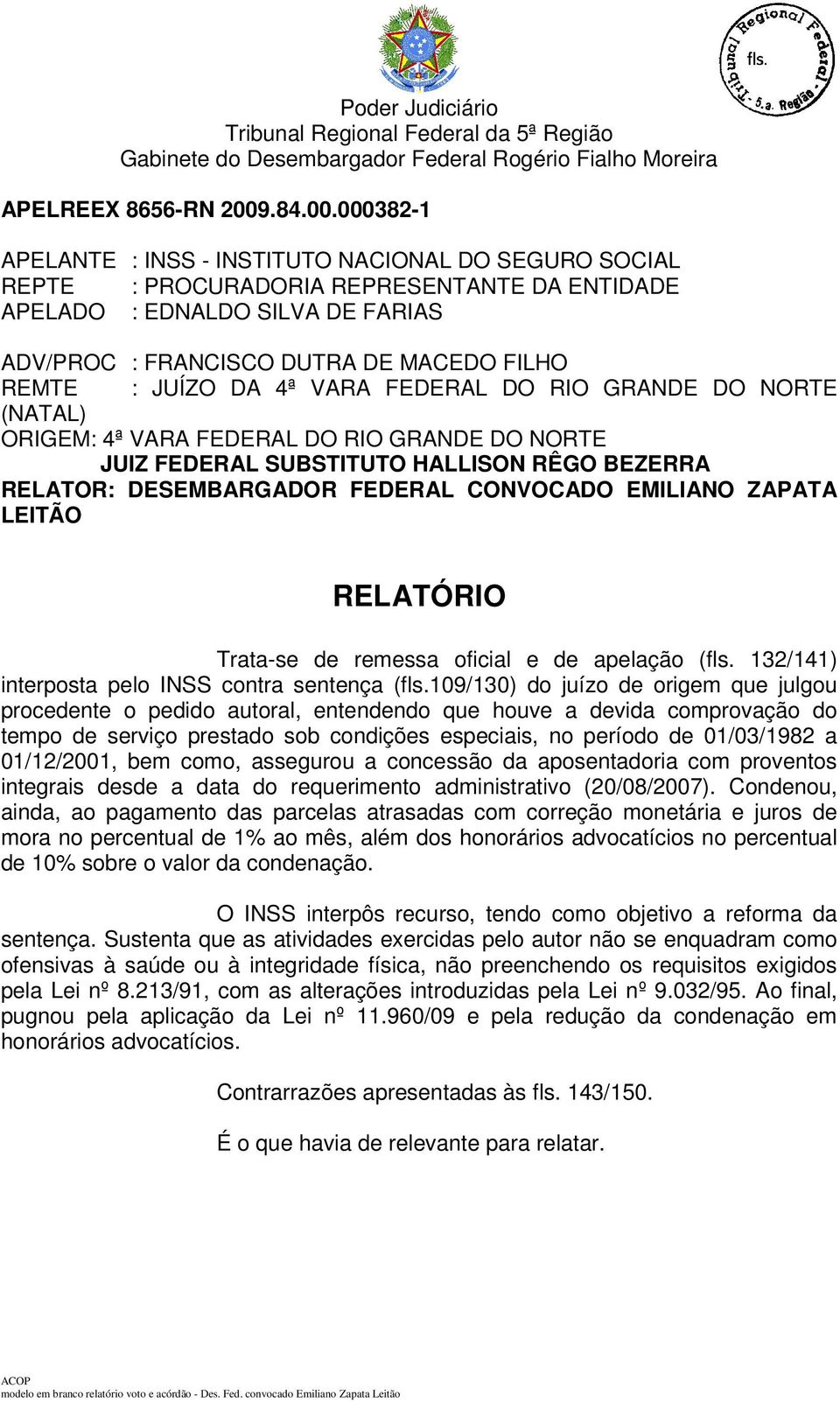 LEITÃO RELATÓRIO Trata-se de remessa oficial e de apelação (fls. 132/141) interposta pelo INSS contra sentença (fls.