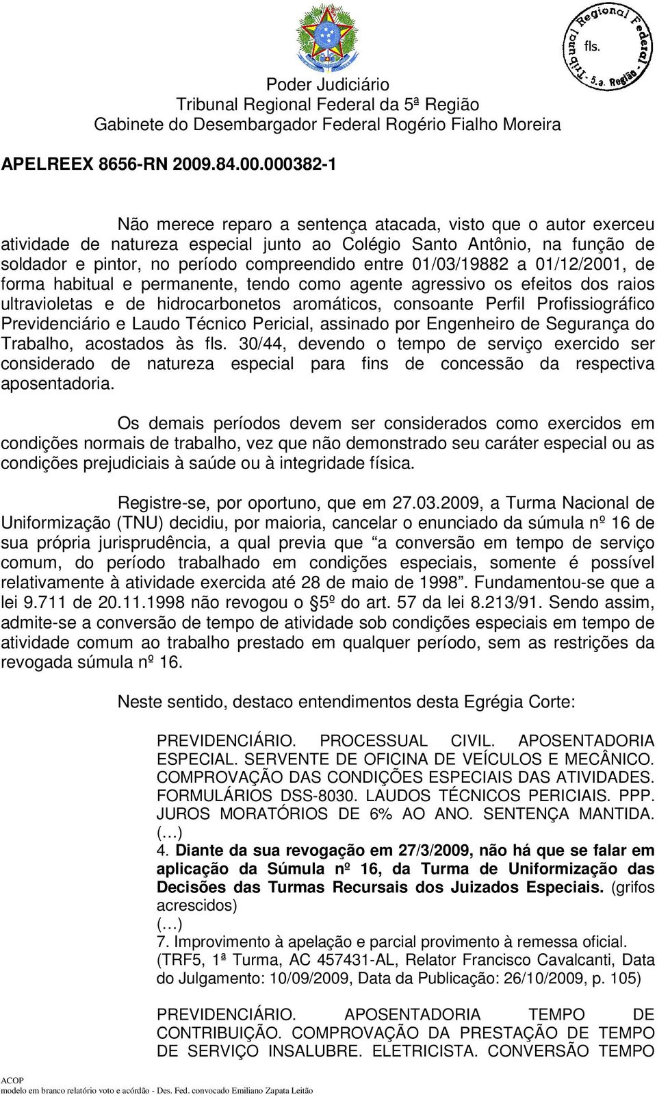 Previdenciário e Laudo Técnico Pericial, assinado por Engenheiro de Segurança do Trabalho, acostados às fls.