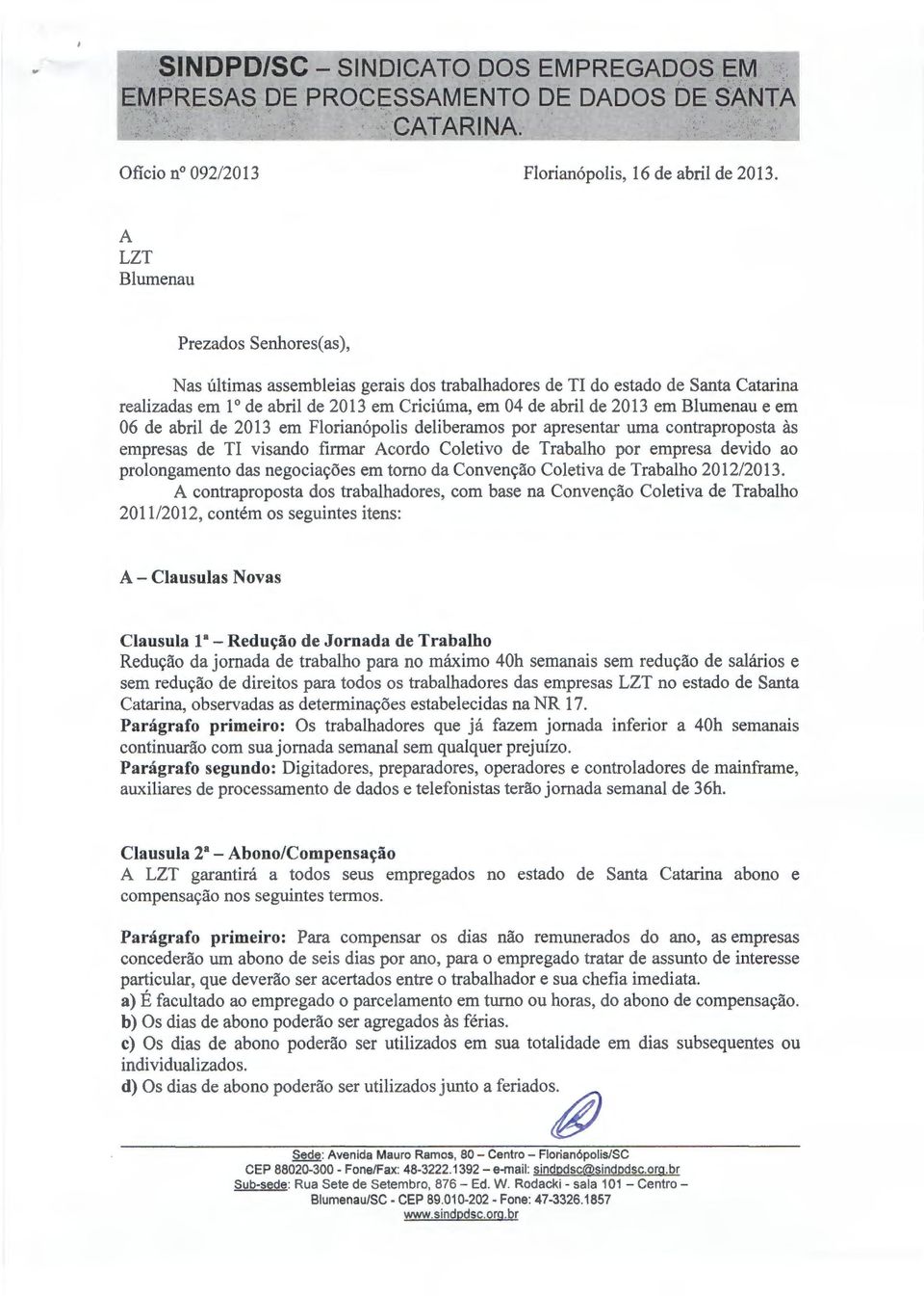 Blumenau e em 06 de abril de 2013 em Florian6polis deliberamos por apresentar uma contraproposta as empresas de TI visando firmar Acordo Coletivo de Trabalho por empresa devido ao prolongamento das