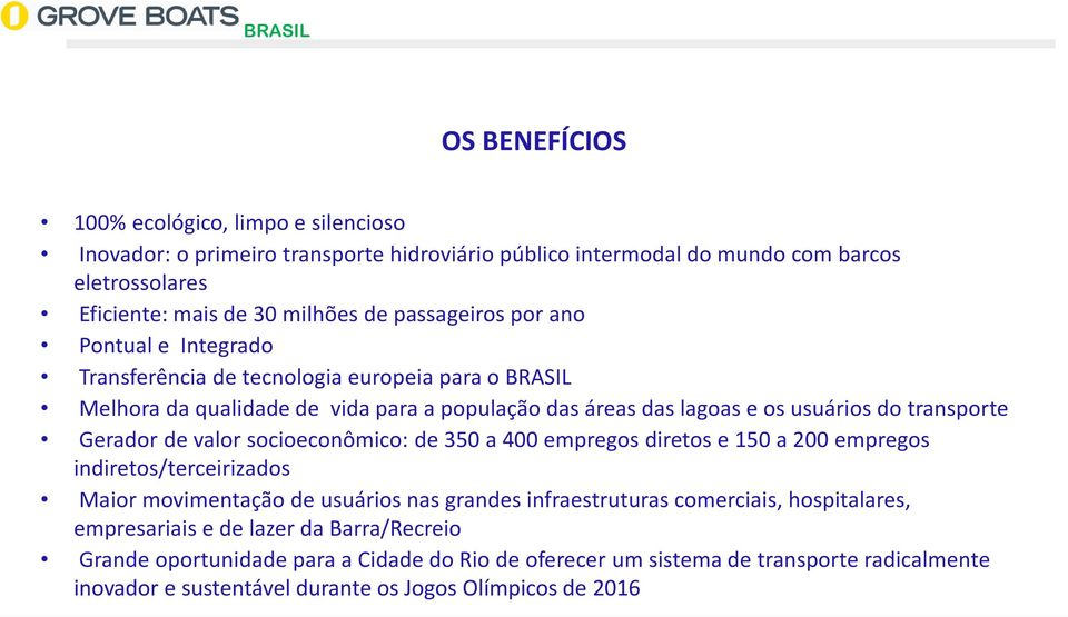 Gerador de valor socioeconômico: de 350 a 400 empregos diretos e 150 a 200 empregos indiretos/terceirizados Maior movimentação de usuários nas grandes infraestruturas comerciais,